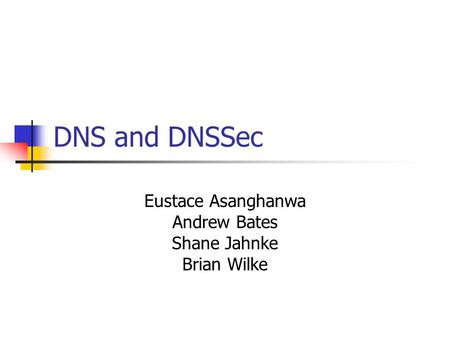DNS and DNSSec Eustace Asanghanwa Andrew Bates Shane Jahnke Brian Wilke.