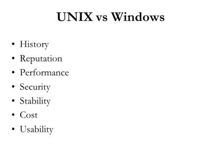 UNIX vs Windows History Reputation Performance Security Stability Cost Usability.