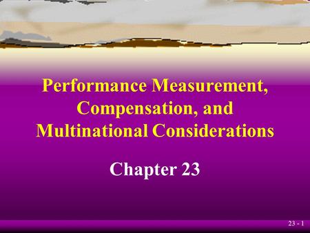 Performance Measurement, Compensation, and Multinational Considerations Chapter 23.