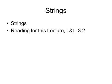 Strings Reading for this Lecture, L&L, 3.2. Strings String is basically just a collection of characters. Thus, the string “Martyn” could be thought of.
