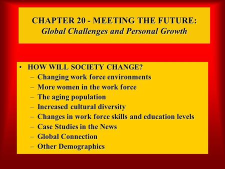 CHAPTER 20 - MEETING THE FUTURE: Global Challenges and Personal Growth HOW WILL SOCIETY CHANGE?HOW WILL SOCIETY CHANGE? –Changing work force environments.