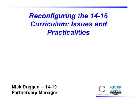 Reconfiguring the 14-16 Curriculum: Issues and Practicalities Nick Duggan – 14-19 Partnership Manager.