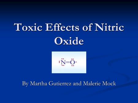 Toxic Effects of Nitric Oxide By Martha Gutierrez and Malerie Mock.