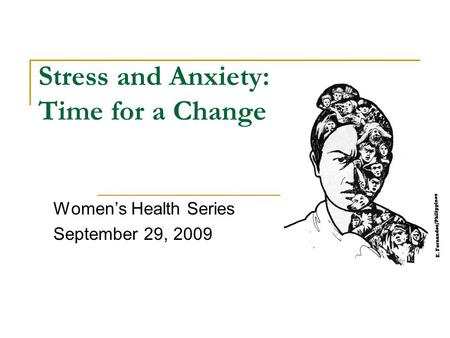 Stress and Anxiety: Time for a Change Women’s Health Series September 29, 2009.