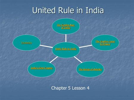 Chapter 5 Lesson 4 Unite Rule in India Unite Rule in India The Golden Age The Golden Age of India of India The Guptas come The Guptas come to Power to.