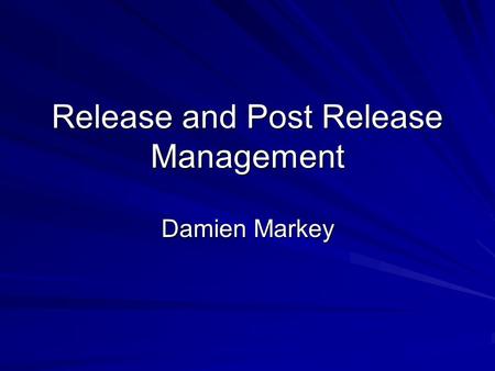 Release and Post Release Management Damien Markey.