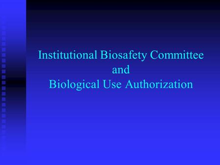 Institutional Biosafety Committee and Biological Use Authorization.