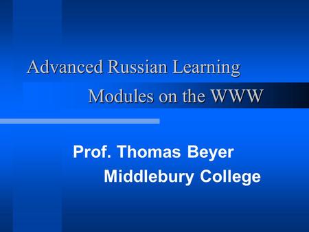 Advanced Russian Learning Modules on the WWW Prof. Thomas Beyer Middlebury College.