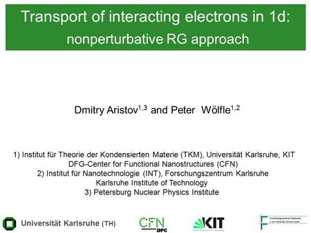 Transport of interacting electrons in 1d: nonperturbative RG approach Dmitry Aristov 1,3 and Peter Wölfle 1,2 Universität Karlsruhe (TH) 1) Institut für.