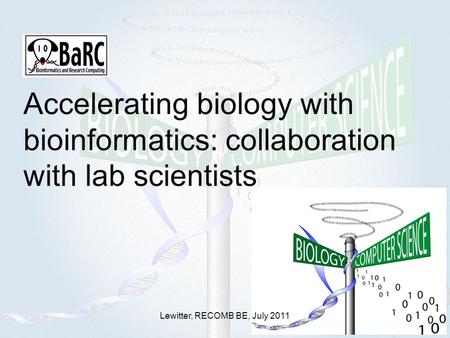 Accelerating biology with bioinformatics: collaboration with lab scientists Lewitter, RECOMB BE, July 2011.