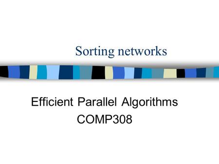 Sorting networks Efficient Parallel Algorithms COMP308.