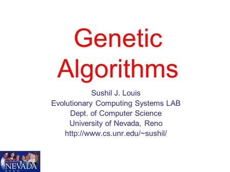 Genetic Algorithms Sushil J. Louis Evolutionary Computing Systems LAB Dept. of Computer Science University of Nevada, Reno