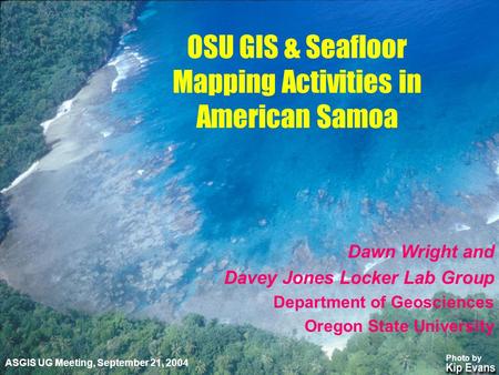 Dawn Wright and Davey Jones Locker Lab Group Department of Geosciences Oregon State University OSU GIS & Seafloor Mapping Activities in American Samoa.