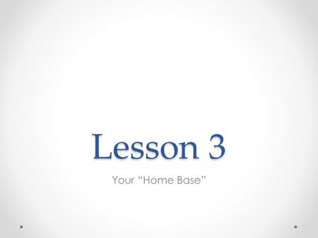 Lesson 3 Your “Home Base”. You Have Options.. Wordpress – Easy to use & Free Blogger – Also Easy To Use & Free Custom Blog – Sort of easy to use & not.