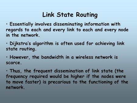 Link State Routing Essentially involves disseminating information with regards to each and every link to each and every node in the network. Dijkstra’s.