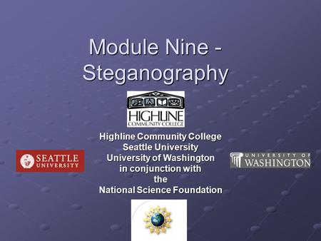 Module Nine - Steganography Highline Community College Seattle University University of Washington in conjunction with the National Science Foundation.
