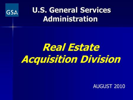 U.S. General Services Administration U.S. General Services Administration Real Estate Acquisition Division AUGUST 2010.