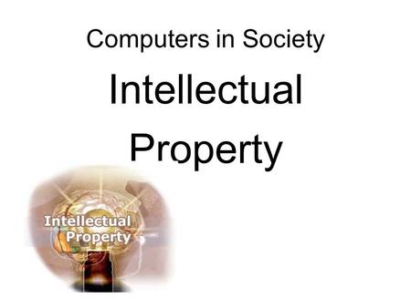 Computers in Society Intellectual Property. Term Papers A draft is due SOON! November 9 I will grade the outline of your paper. At this point you need.