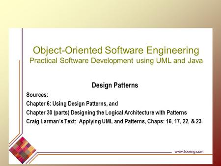 Object-Oriented Software Engineering Practical Software Development using UML and Java Design Patterns Sources: Chapter 6: Using Design Patterns, and Chapter.