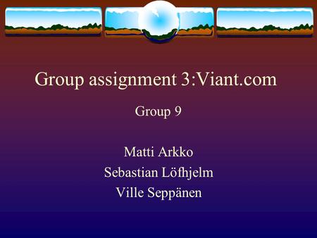 Group 9 Matti Arkko Sebastian Löfhjelm Ville Seppänen Group assignment 3:Viant.com.