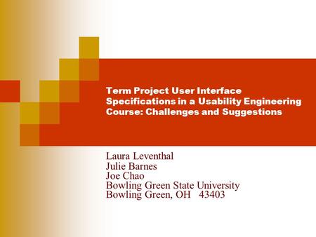 Term Project User Interface Specifications in a Usability Engineering Course: Challenges and Suggestions Laura Leventhal Julie Barnes Joe Chao Bowling.