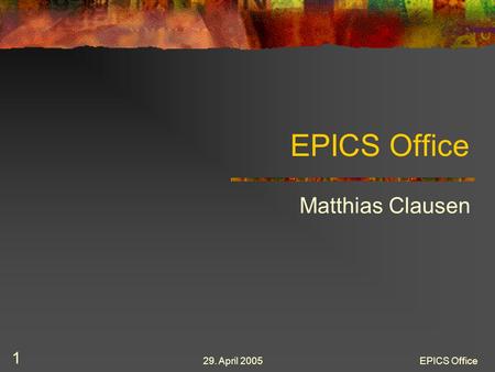 29. April 2005EPICS Office 1 Matthias Clausen. 29. April 2005EPICS Office 2 How did it start? By proposal from Ned Arnold at the last EPICS meeting (Looking.