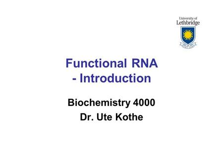 Functional RNA - Introduction Biochemistry 4000 Dr. Ute Kothe.