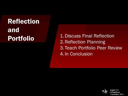 Reflection and Portfolio 1.Discuss Final Reflection 2.Reflection Planning 3.Teach Portfolio Peer Review 4.In Conclusion English 714 Ed Nagelhout 1 December.