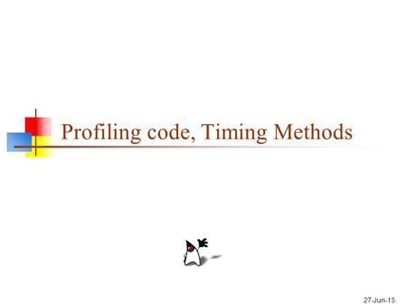 27-Jun-15 Profiling code, Timing Methods. Optimization Optimization is the process of making a program as fast (or as small) as possible Here’s what the.