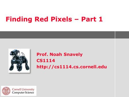 Finding Red Pixels – Part 1 Prof. Noah Snavely CS1114