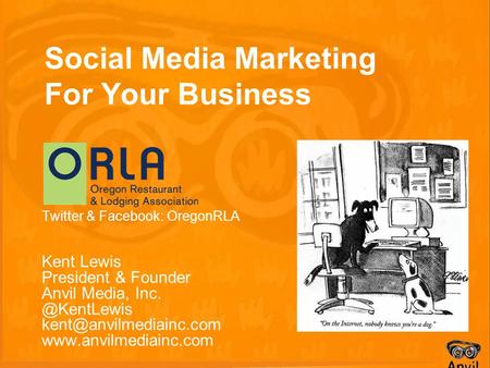Social Media Marketing For Your Business Twitter & Facebook: OregonRLA Kent Lewis President & Founder Anvil Media,
