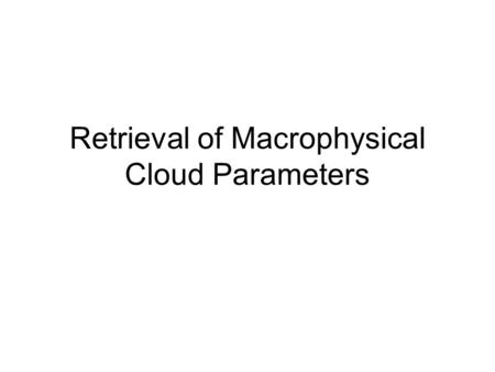 Retrieval of Macrophysical Cloud Parameters. Aim to retrieve most obvious macrophysical cloud properties: Cloud Top Height CTH (relative to instrument.
