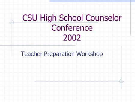 CSU High School Counselor Conference 2002 Teacher Preparation Workshop.