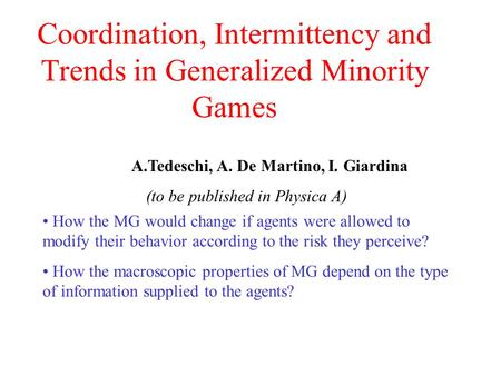 Coordination, Intermittency and Trends in Generalized Minority Games A.Tedeschi, A. De Martino, I. Giardina (to be published in Physica A) How the MG would.