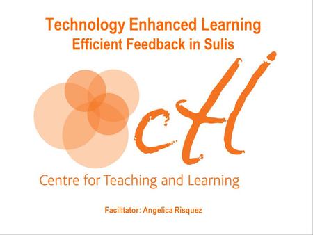 Technology Enhanced Learning Efficient Feedback in Sulis Facilitator: Angelica Risquez.