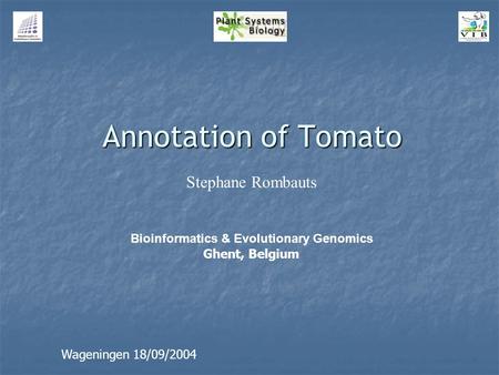 Annotation of Tomato Stephane Rombauts Wageningen 18/09/2004 Bioinformatics & Evolutionary Genomics Ghent, Belgium.