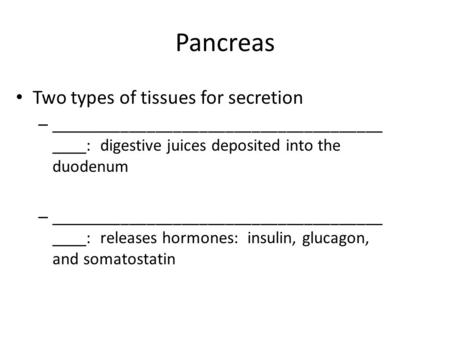 Two types of tissues for secretion – ______________________________________ ____: digestive juices deposited into the duodenum – ______________________________________.