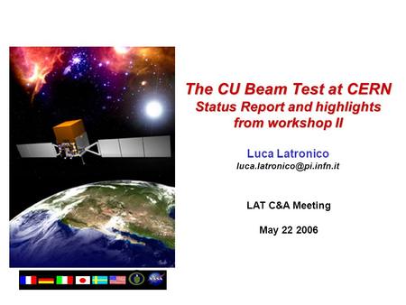 The CU Beam Test at CERN Status Report and highlights from workshop II Luca Latronico LAT C&A Meeting May 22 2006.