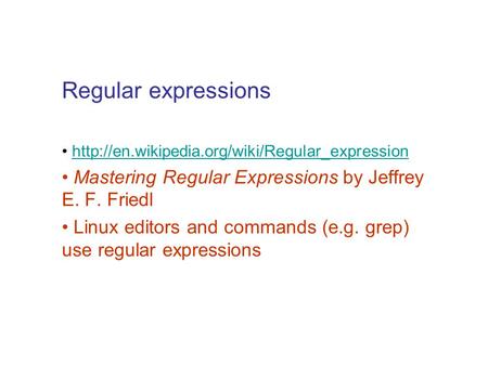 Regular expressions http://en.wikipedia.org/wiki/Regular_expression Mastering Regular Expressions by Jeffrey E. F. Friedl Linux editors and commands (e.g.