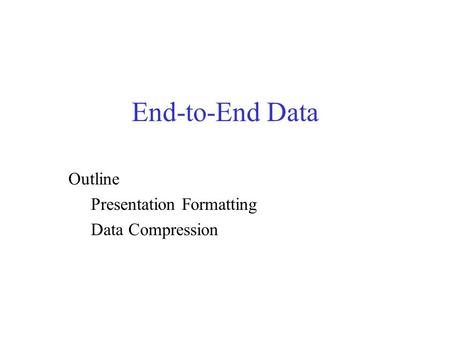 End-to-End Data Outline Presentation Formatting Data Compression.