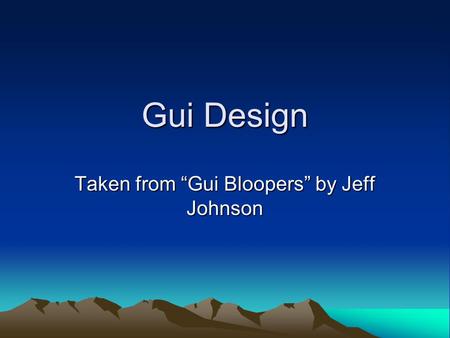 Gui Design Taken from “Gui Bloopers” by Jeff Johnson.