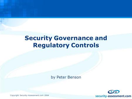 Copyright Security-Assessment.com 2004 Security Governance and Regulatory Controls by Peter Benson.