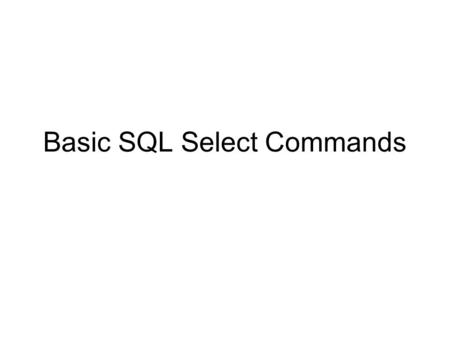 Basic SQL Select Commands. Basic Relational Query Operations Selection Projection Natural Join Sorting Aggregation: Max, Min, Sum, Count, Avg –Total –Sub.