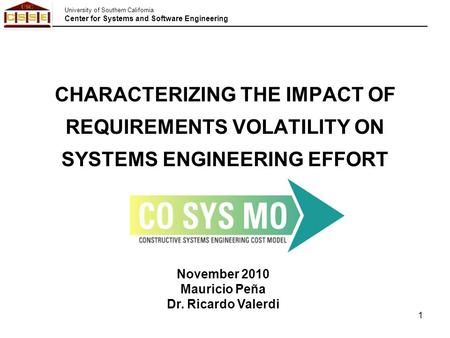 University of Southern California Center for Systems and Software Engineering 1 November 2010 Mauricio Peña Dr. Ricardo Valerdi CHARACTERIZING THE IMPACT.