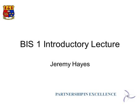 PARTNERSHIP IN EXCELLENCE BIS 1 Introductory Lecture Jeremy Hayes.