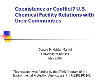 Coexistence or Conflict? U.S. Chemical Facility Relations with their Communities Donald P. Haider-Markel University of Kansas May 2004 This research was.