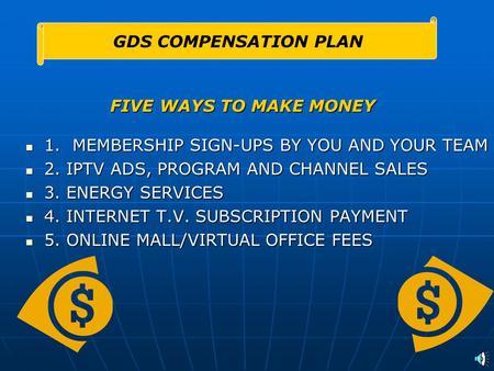 FIVE WAYS TO MAKE MONEY 1. MEMBERSHIP SIGN-UPS BY YOU AND YOUR TEAM 1. MEMBERSHIP SIGN-UPS BY YOU AND YOUR TEAM 2. IPTV ADS, PROGRAM AND CHANNEL SALES.