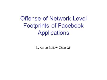 Offense of Network Level Footprints of Facebook Applications By Aaron Ballew, Zhen Qin.