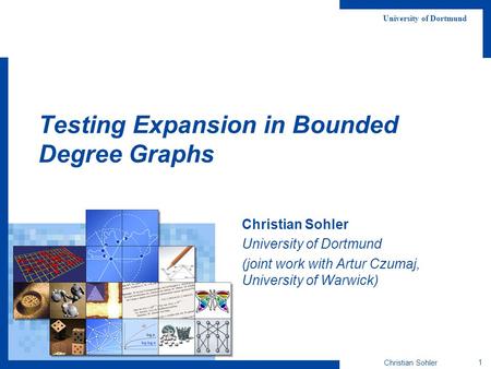 Christian Sohler 1 University of Dortmund Testing Expansion in Bounded Degree Graphs Christian Sohler University of Dortmund (joint work with Artur Czumaj,