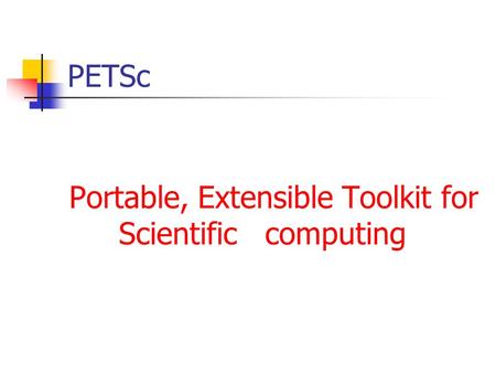 PETSc Portable, Extensible Toolkit for Scientific computing.